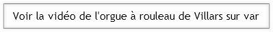 Voir la vido de l'orgue  rouleau de Villars sur var